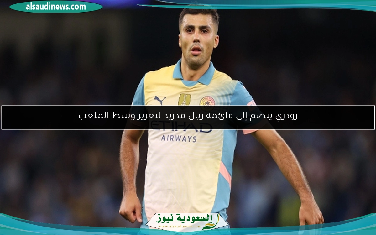 رودري ينضم إلى قائمة ريال مدريد لتعزيز وسط الملعب