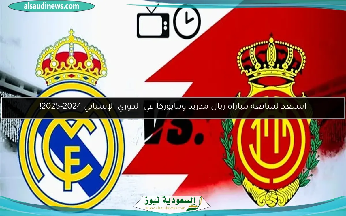 استعد لمتابعة مباراة ريال مدريد ومايوركا في الدوري الإسباني 2024-2025!