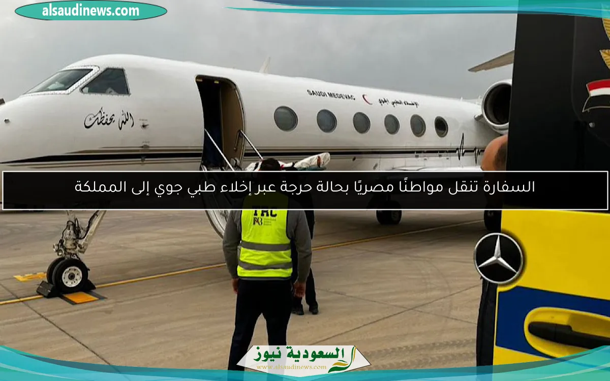 السفارة تنقل مواطنًا مصريًا بحالة حرجة عبر إخلاء طبي جوي إلى المملكة