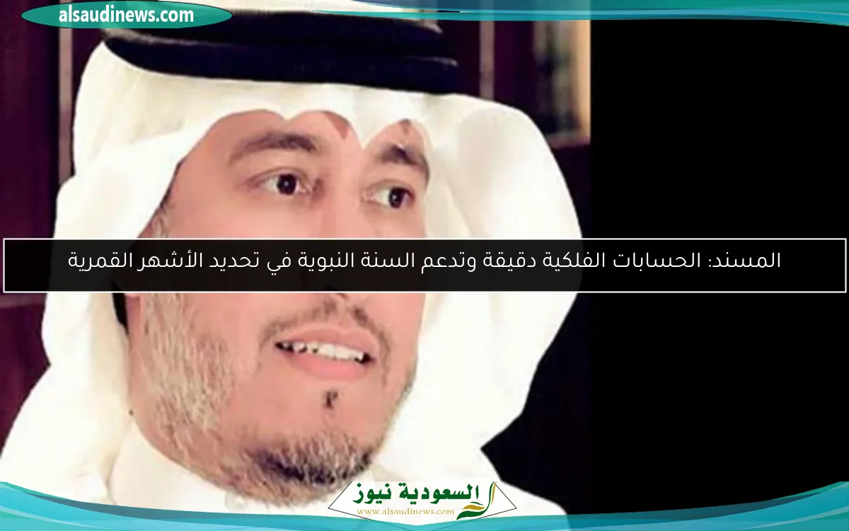 المسند: الحسابات الفلكية دقيقة وتدعم السنة النبوية في تحديد الأشهر القمرية