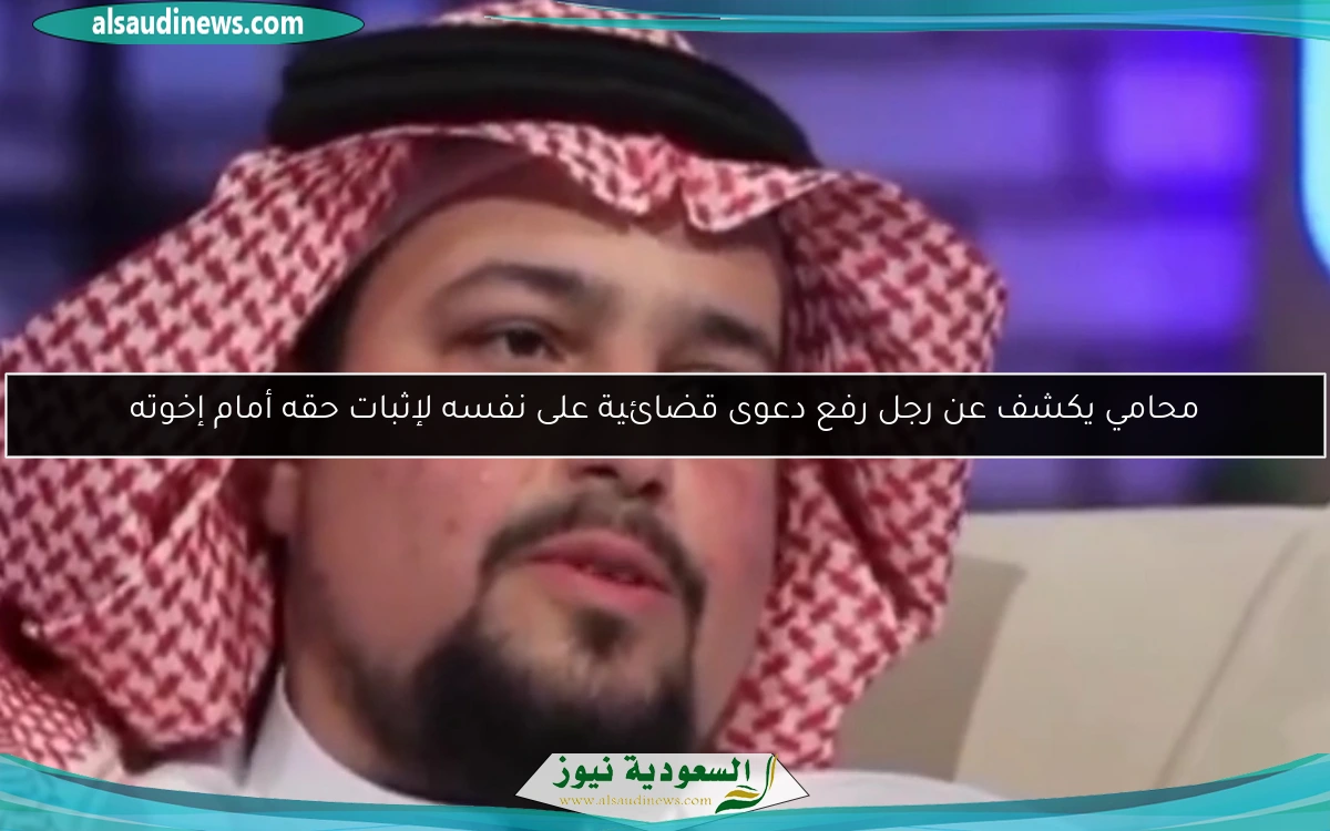 محامي يكشف عن رجل رفع دعوى قضائية على نفسه لإثبات حقه أمام إخوته