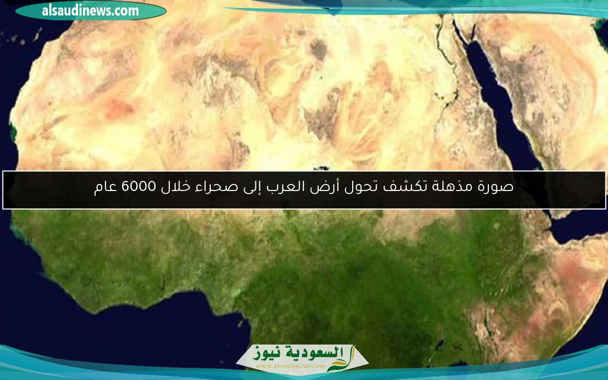 صورة مذهلة تكشف تحول أرض العرب إلى صحراء خلال 6000 عام