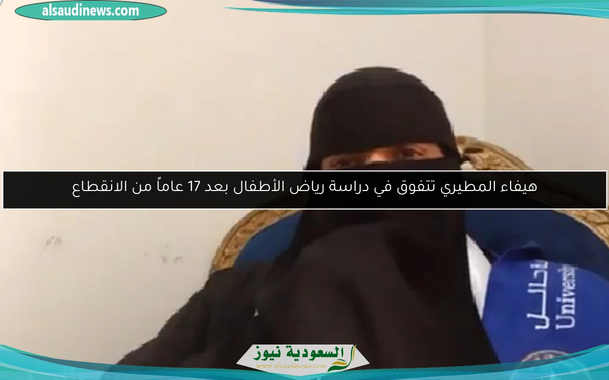 هيفاء المطيري تتفوق في دراسة رياض الأطفال بعد 17 عاماً من الانقطاع