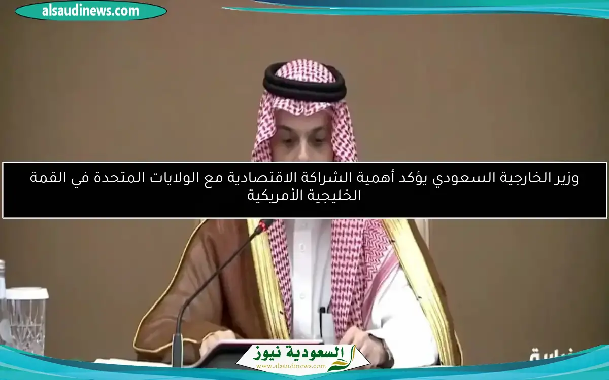 وزير الخارجية السعودي يؤكد أهمية الشراكة الاقتصادية مع الولايات المتحدة في القمة الخليجية الأمريكية