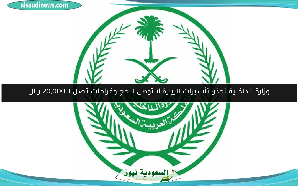 وزارة الداخلية تحذر: تأشيرات الزيارة لا تؤهل للحج وغرامات تصل لـ 20,000 ريال