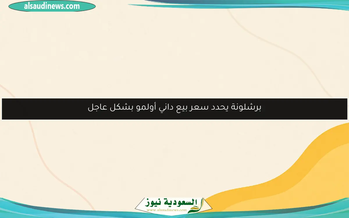 برشلونة يحدد سعر بيع داني أولمو بشكل عاجل