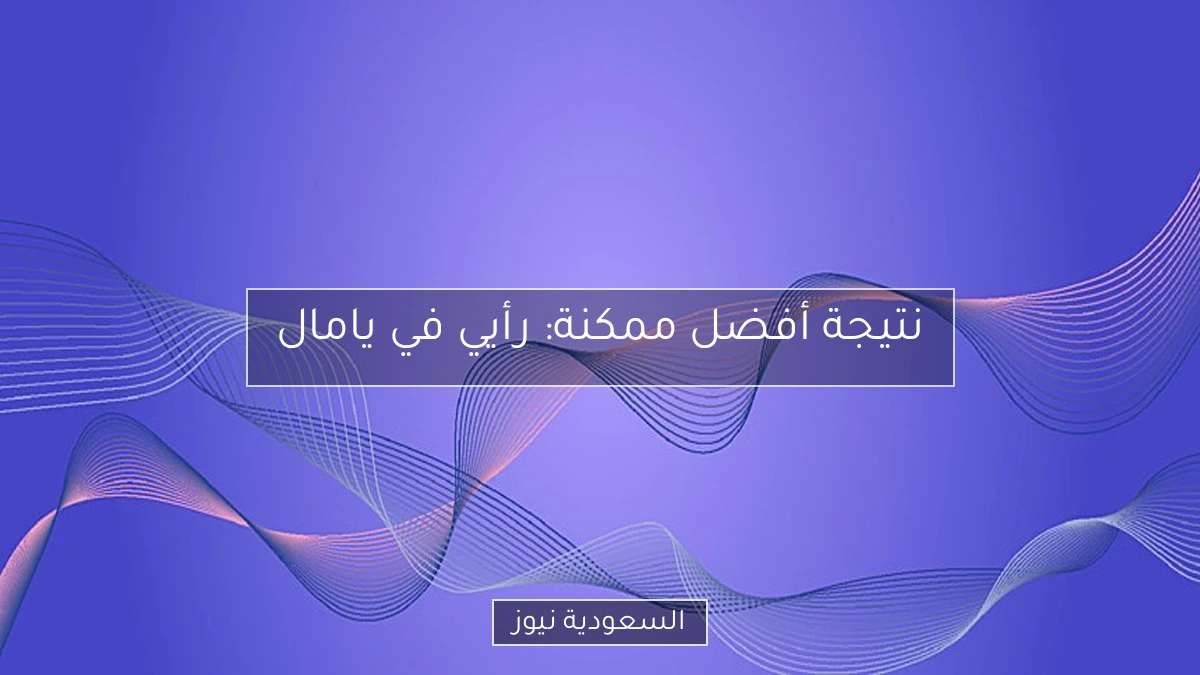 نتيجة أفضل ممكنة: رأيي في يامال