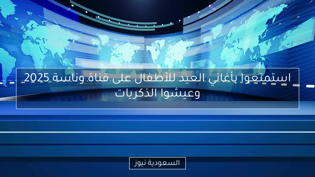 استمتعوا بأغاني العيد للأطفال على قناة وناسة 2025 وعيشوا الذكريات