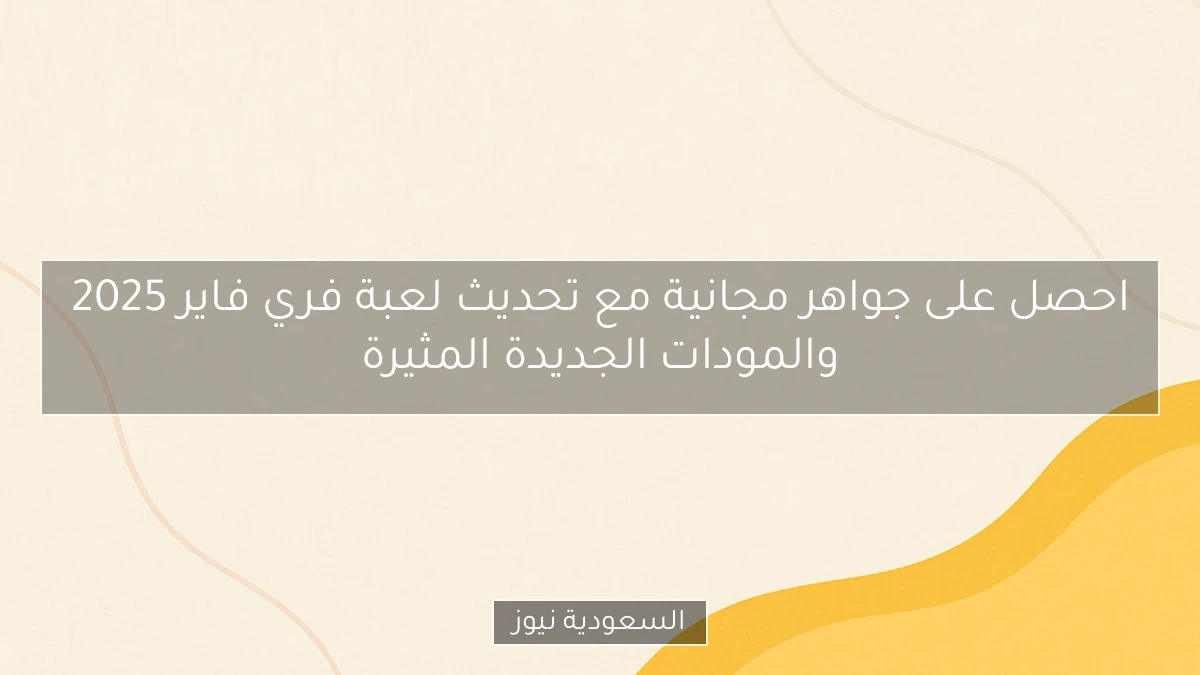 احصل على جواهر مجانية مع تحديث لعبة فري فاير 2025 والمودات الجديدة المثيرة