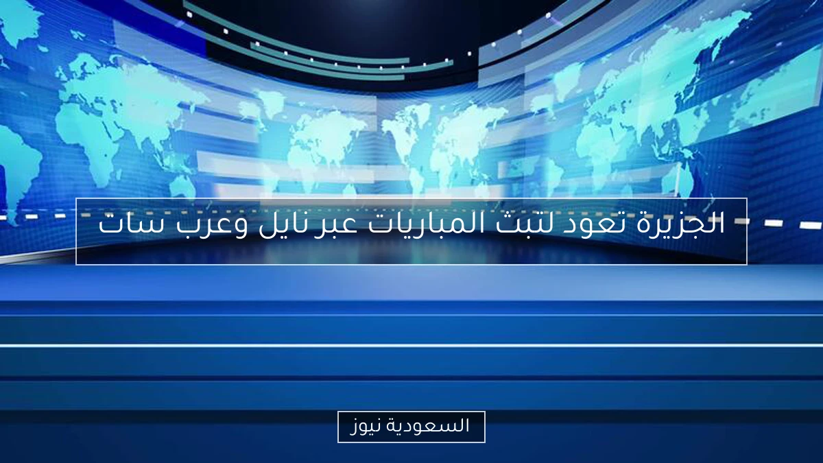 الجزيرة تعود لتبث المباريات عبر نايل وعرب سات