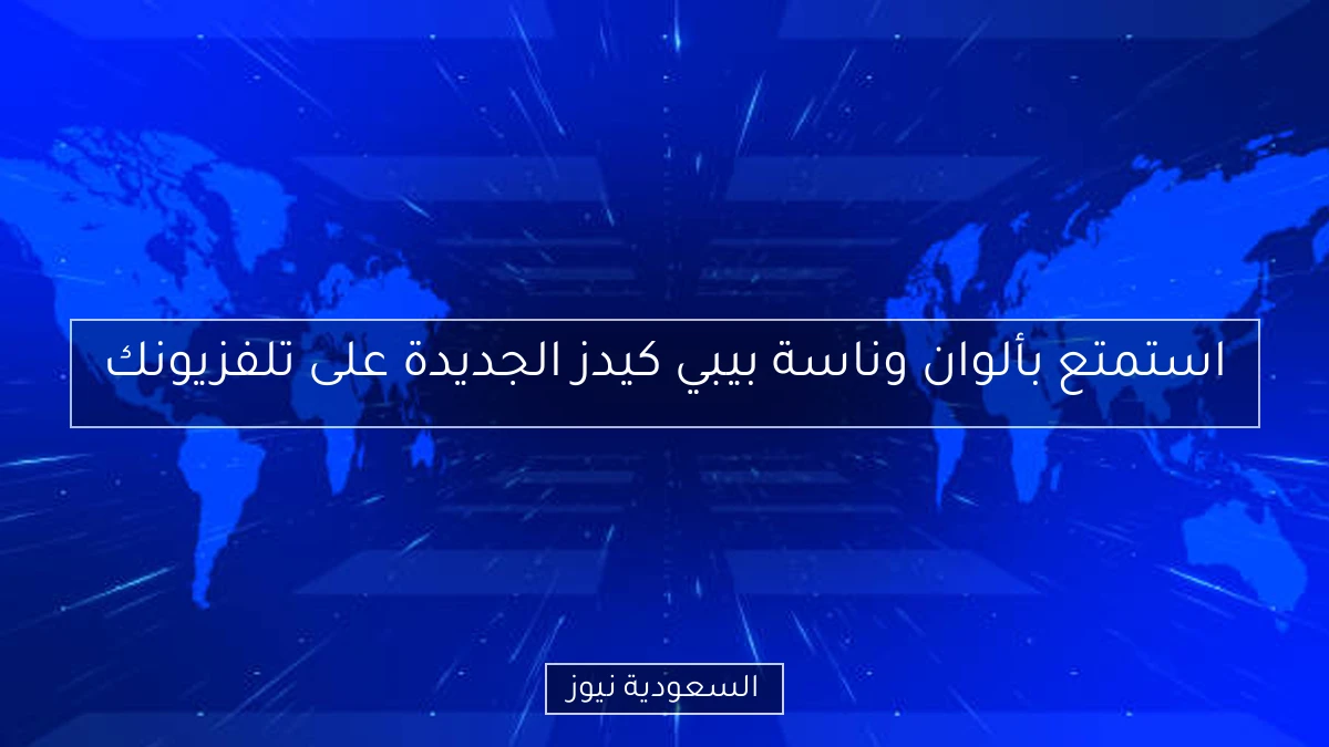 استمتع بألوان وناسة بيبي كيدز الجديدة على تلفزيونك