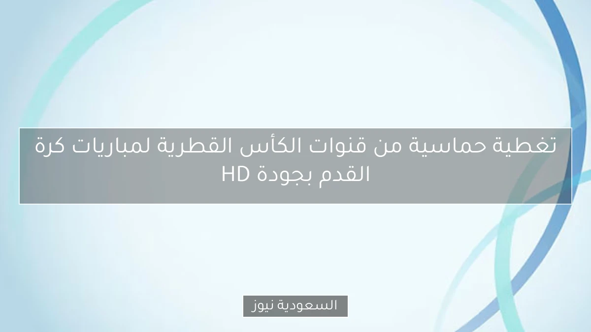 تغطية حماسية من قنوات الكأس القطرية لمباريات كرة القدم بجودة HD