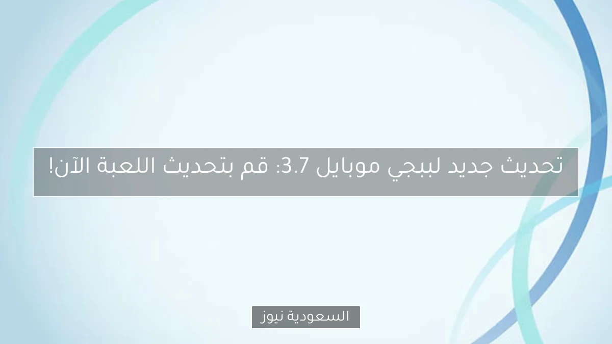 تحديث جديد لببجي موبايل 3.7: قم بتحديث اللعبة الآن!