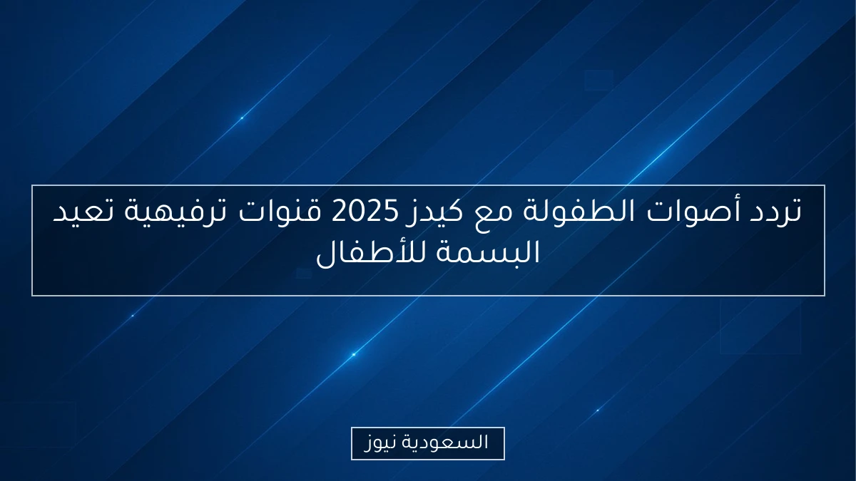 تردد أصوات الطفولة مع كيدز 2025 قنوات ترفيهية تعيد البسمة للأطفال
