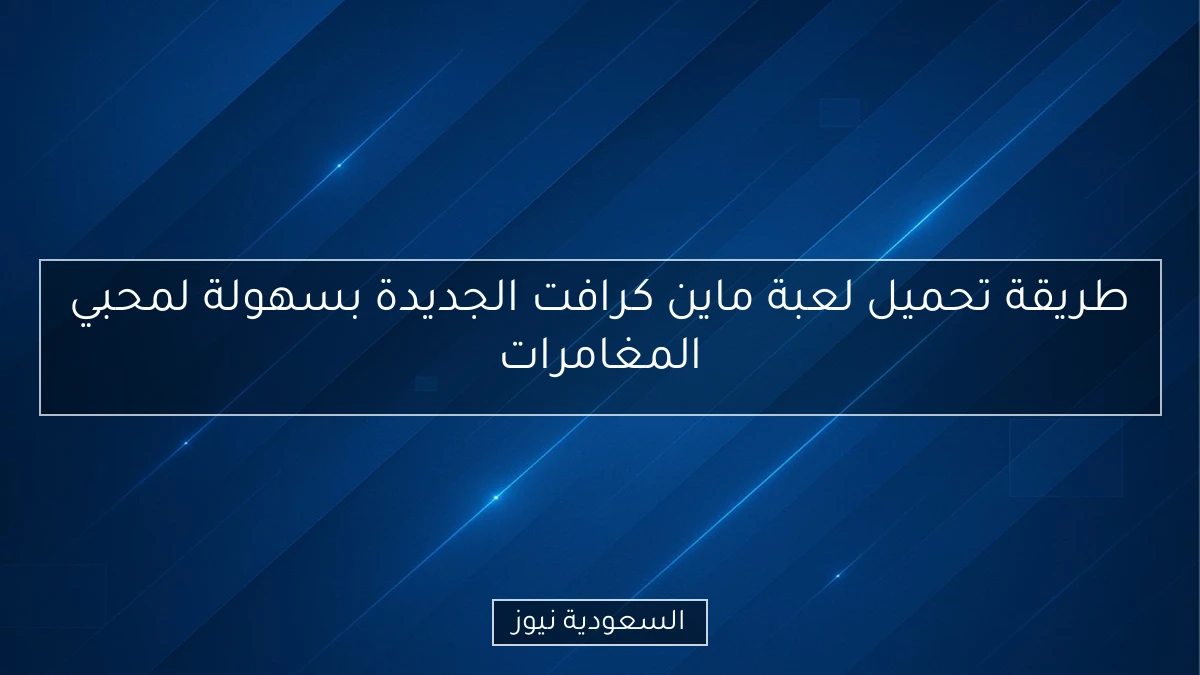 طريقة تحميل لعبة ماين كرافت الجديدة بسهولة لمحبي المغامرات