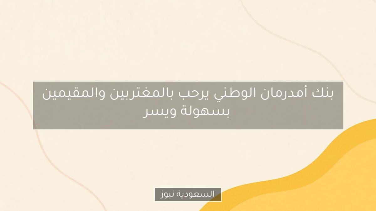 بنك أمدرمان الوطني يرحب بالمغتربين والمقيمين بسهولة ويسر