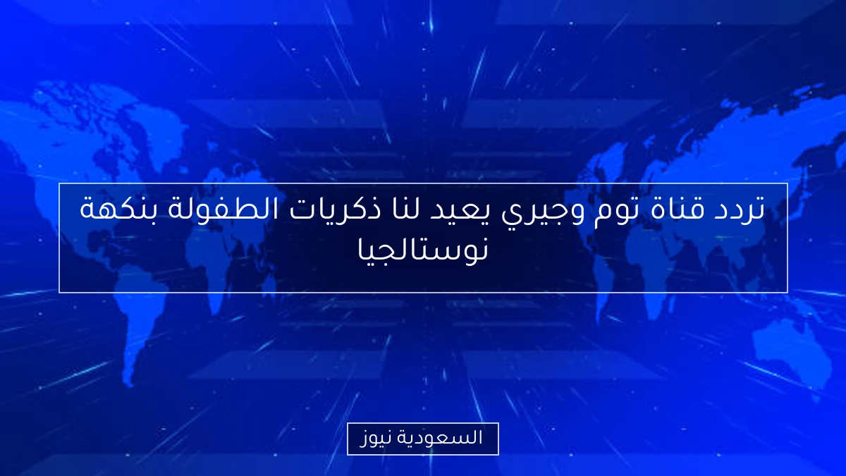 تردد قناة توم وجيري يعيد لنا ذكريات الطفولة بنكهة نوستالجيا