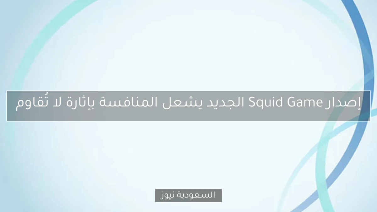 إصدار Squid Game الجديد يشعل المنافسة بإثارة لا تُقاوم