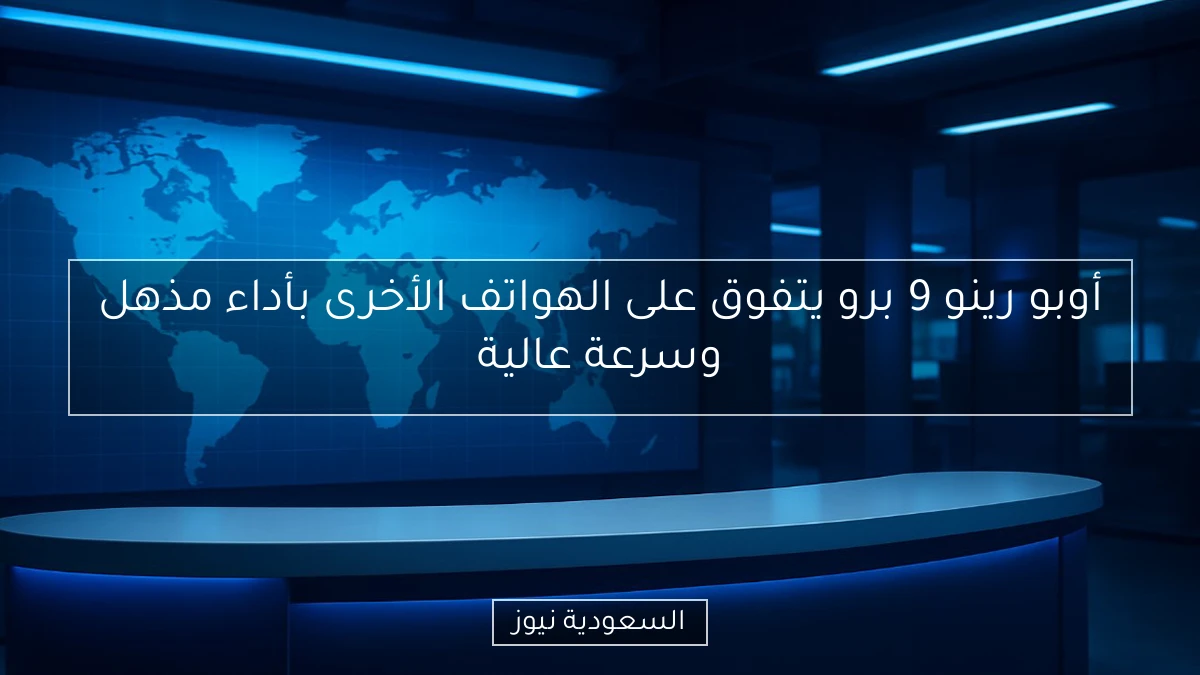 أوبو رينو 9 برو يتفوق على الهواتف الأخرى بأداء مذهل وسرعة عالية
