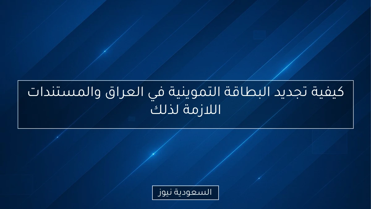 كيفية تجديد البطاقة التموينية في العراق والمستندات اللازمة لذلك