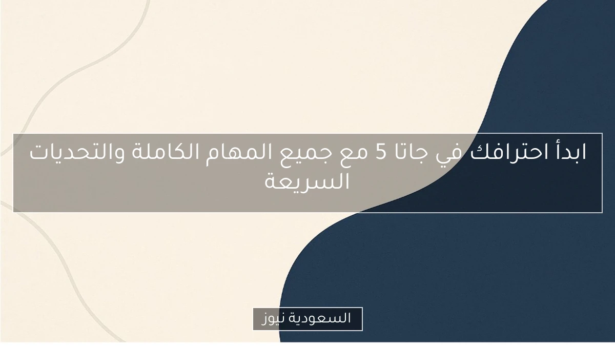 ابدأ احترافك في جاتا 5 مع جميع المهام الكاملة والتحديات السريعة