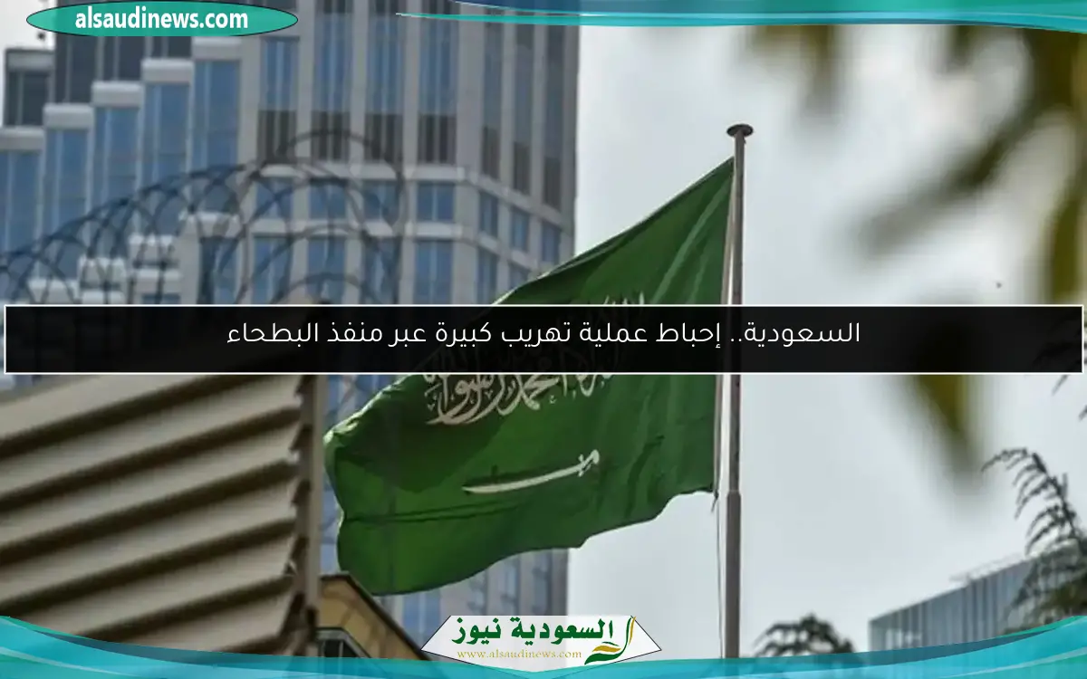 السعودية.. إحباط عملية تهريب كبيرة عبر منفذ البطحاء