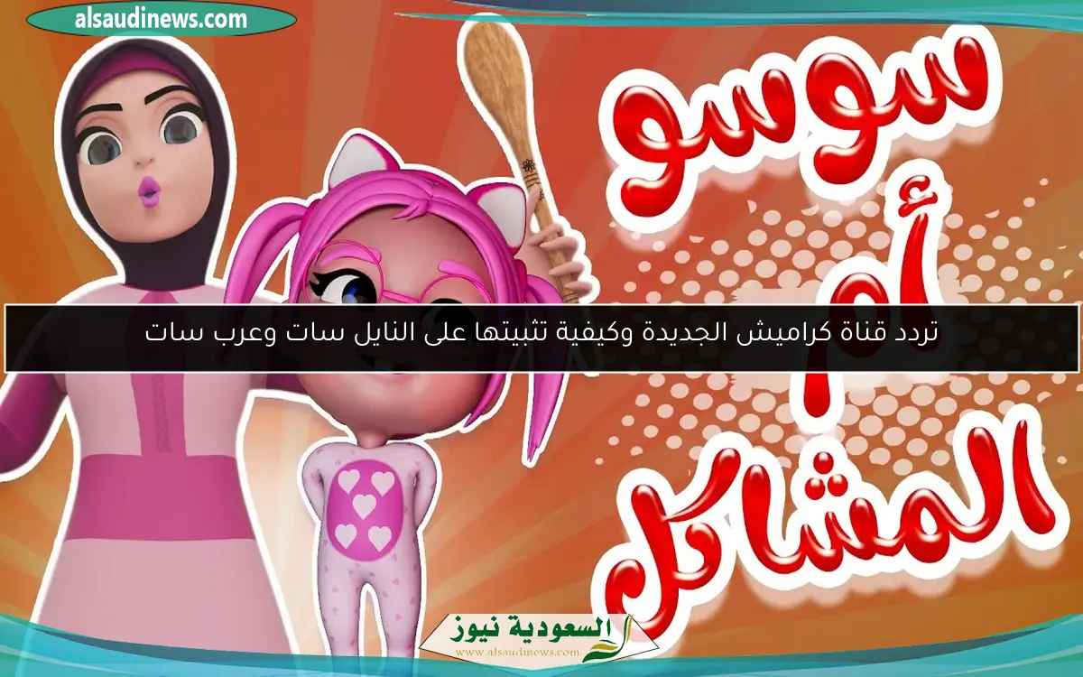 تردد قناة كراميش الجديدة وكيفية تثبيتها على النايل سات وعرب سات