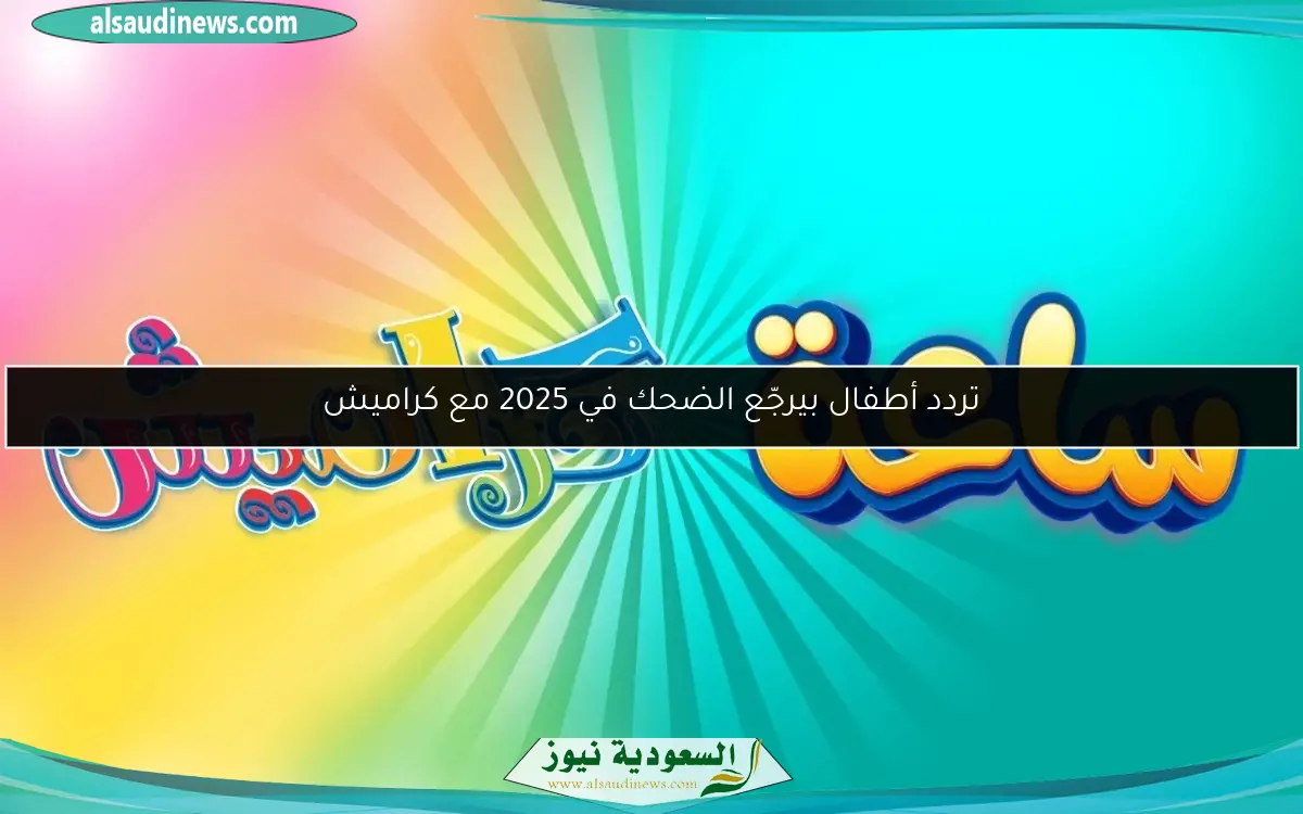 تردد أطفال بيرجّع الضحك في 2025 مع كراميش