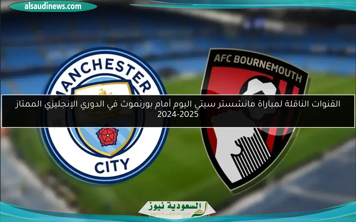 القنوات الناقلة لمباراة مانشستر سيتي اليوم أمام بورنموث في الدوري الإنجليزي الممتاز 2024-2025