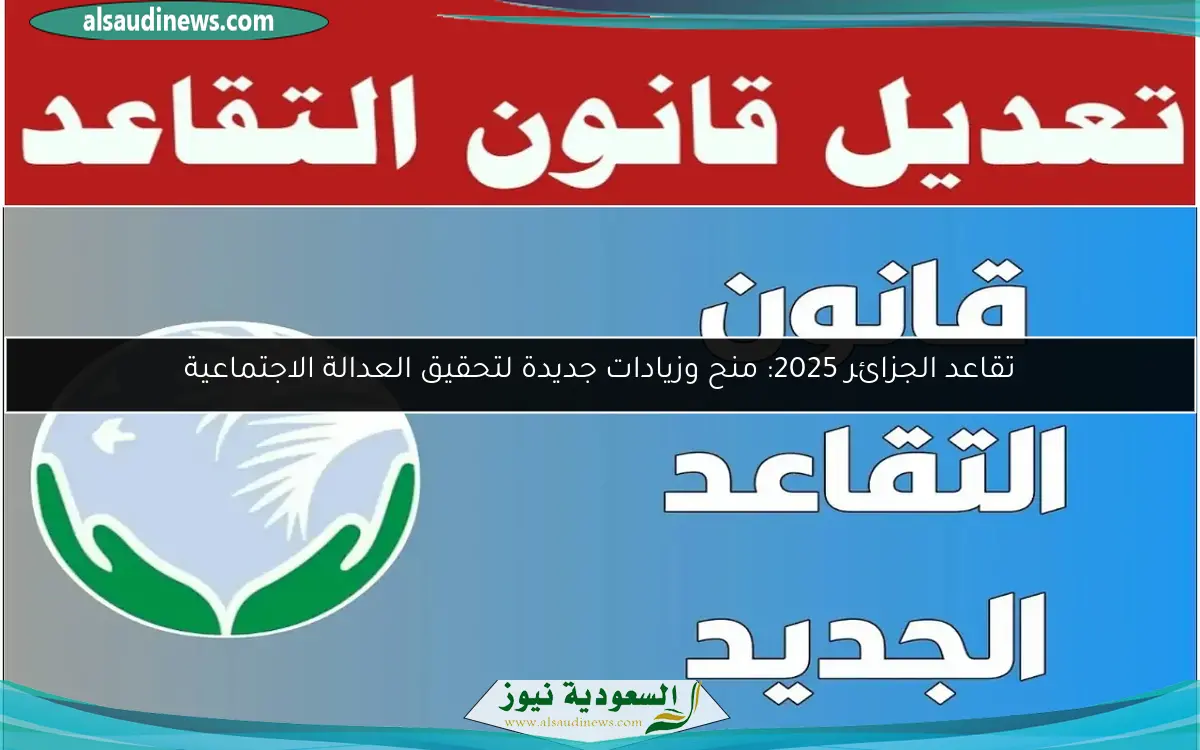 تقاعد الجزائر 2025: منح وزيادات جديدة لتحقيق العدالة الاجتماعية