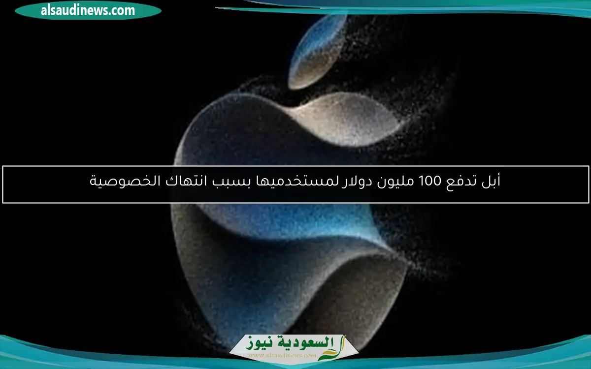 أبل تدفع 100 مليون دولار لمستخدميها بسبب انتهاك الخصوصية
