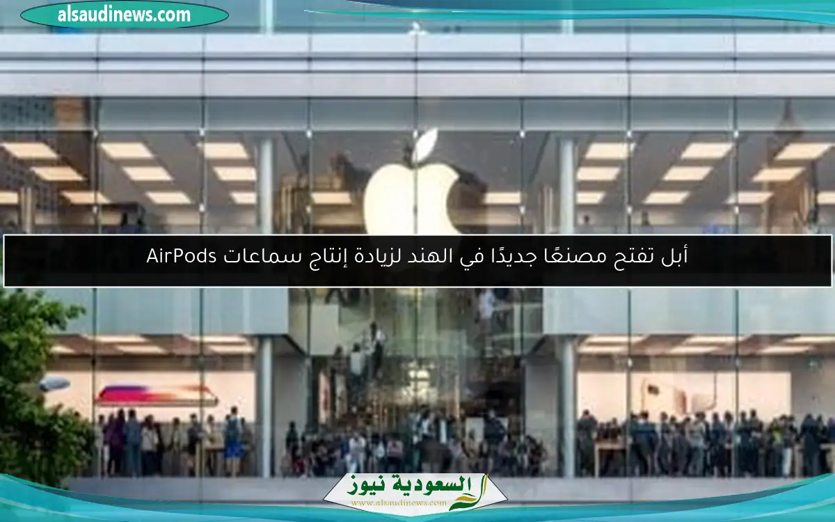 أبل تفتح مصنعًا جديدًا في الهند لزيادة إنتاج سماعات AirPods