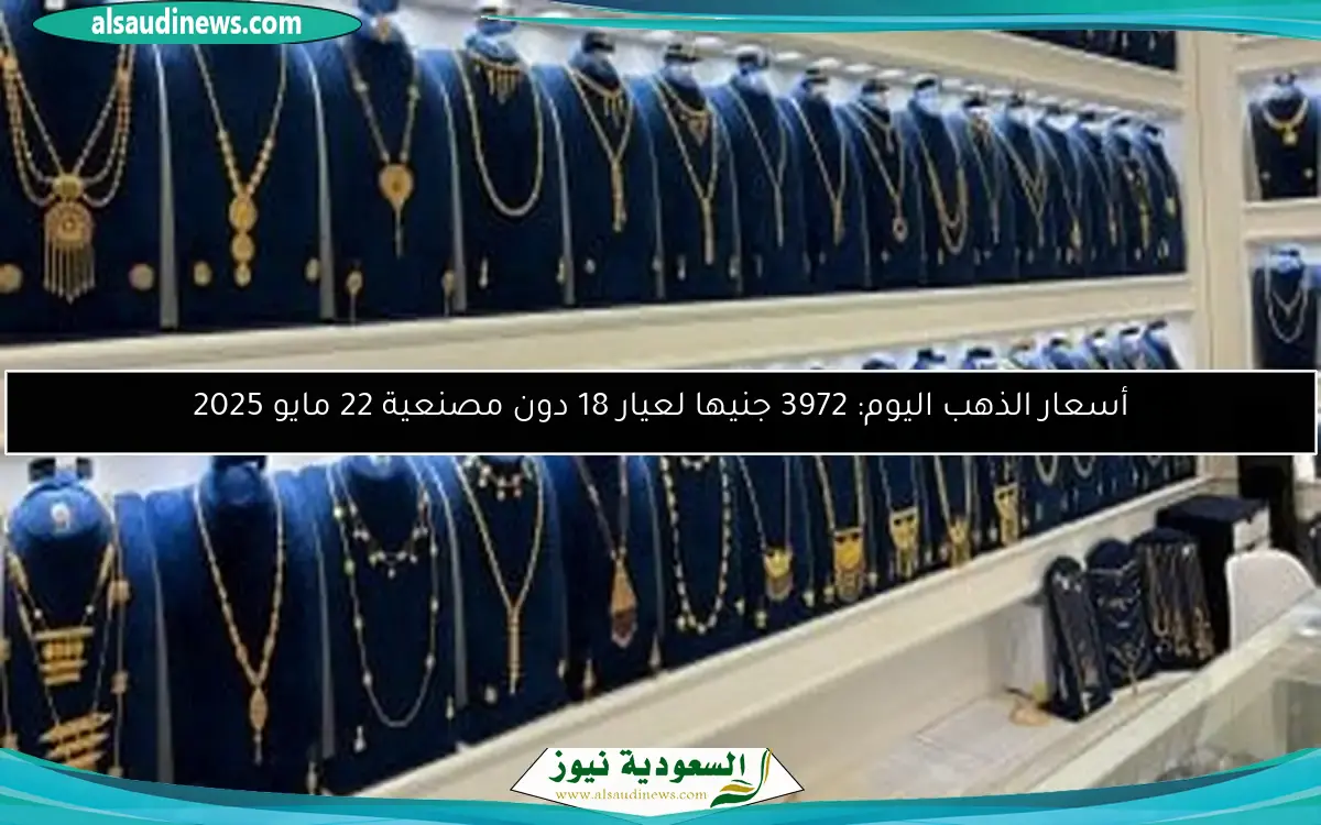 أسعار الذهب اليوم: 3972 جنيها لعيار 18 دون مصنعية 22 مايو 2025