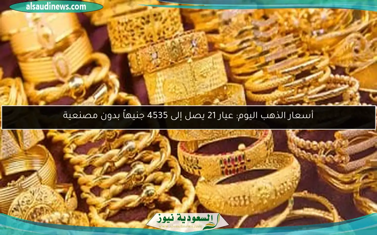 أسعار الذهب اليوم: عيار 21 يصل إلى 4535 جنيهاً بدون مصنعية