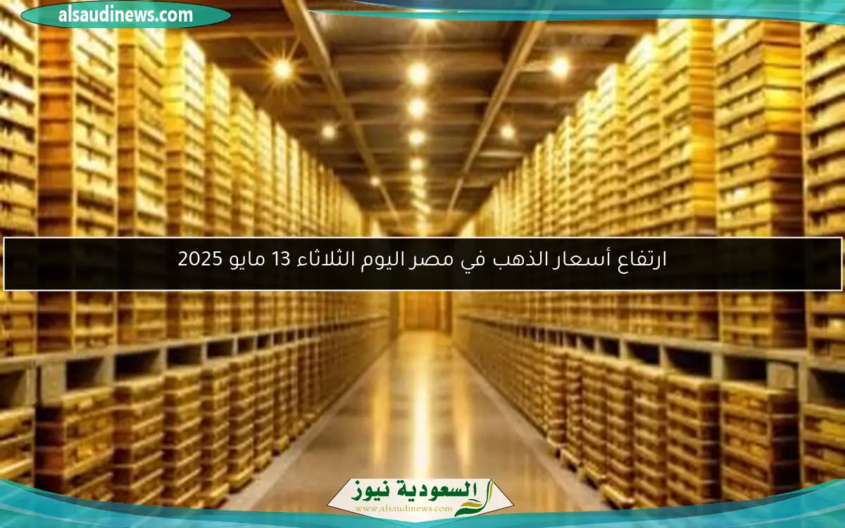 ارتفاع أسعار الذهب في مصر اليوم الثلاثاء 13 مايو 2025