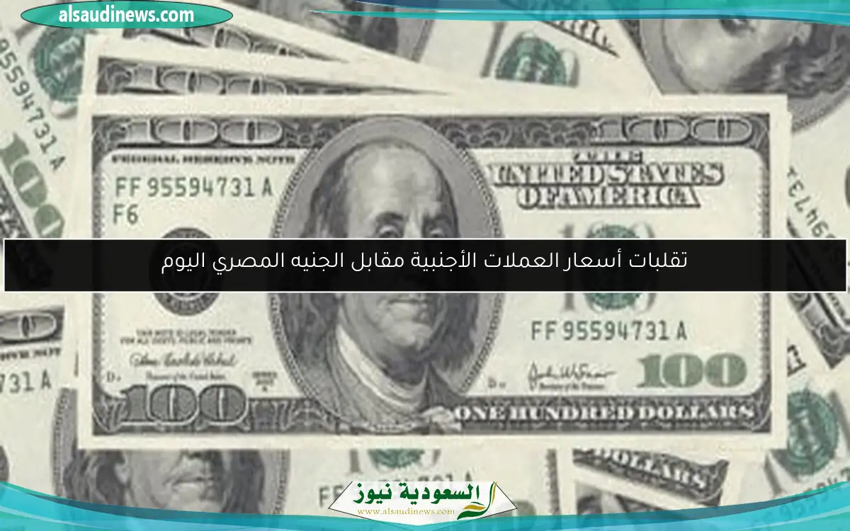 تقلبات أسعار العملات الأجنبية مقابل الجنيه المصري اليوم