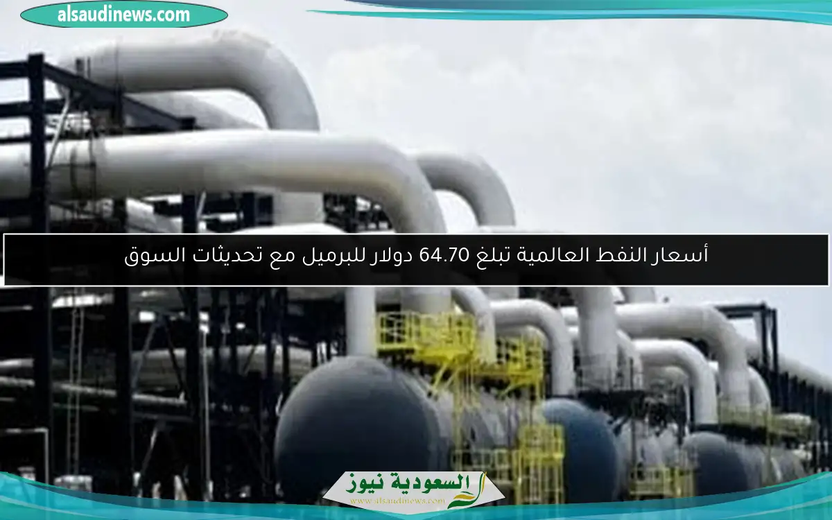 أسعار النفط العالمية تبلغ 64.70 دولار للبرميل مع تحديثات السوق