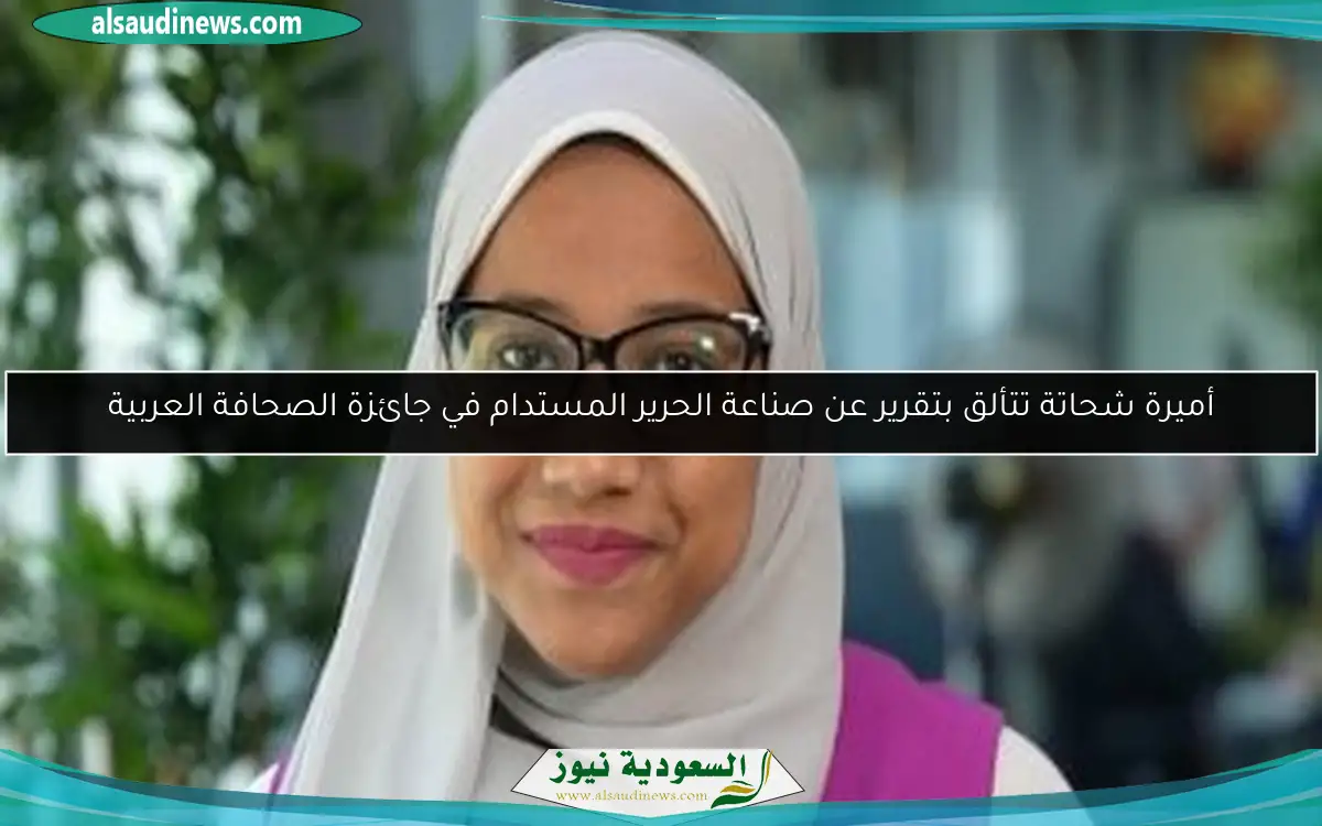 أميرة شحاتة تتألق بتقرير عن صناعة الحرير المستدام في جائزة الصحافة العربية