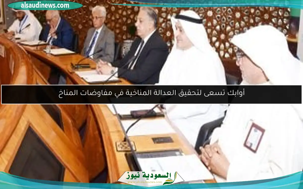 أوابك تسعى لتحقيق العدالة المناخية في مفاوضات المناخ