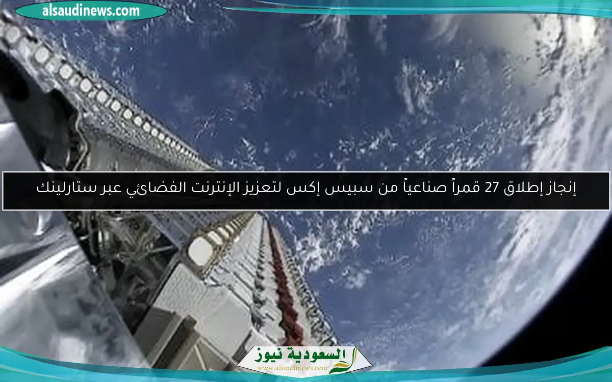 إنجاز إطلاق 27 قمراً صناعياً من سبيس إكس لتعزيز الإنترنت الفضائي عبر ستارلينك