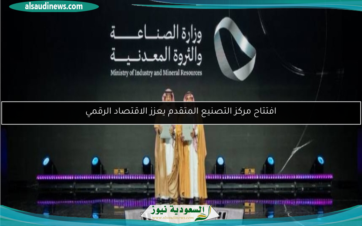 افتتاح مركز التصنيع المتقدم يعزز الاقتصاد الرقمي