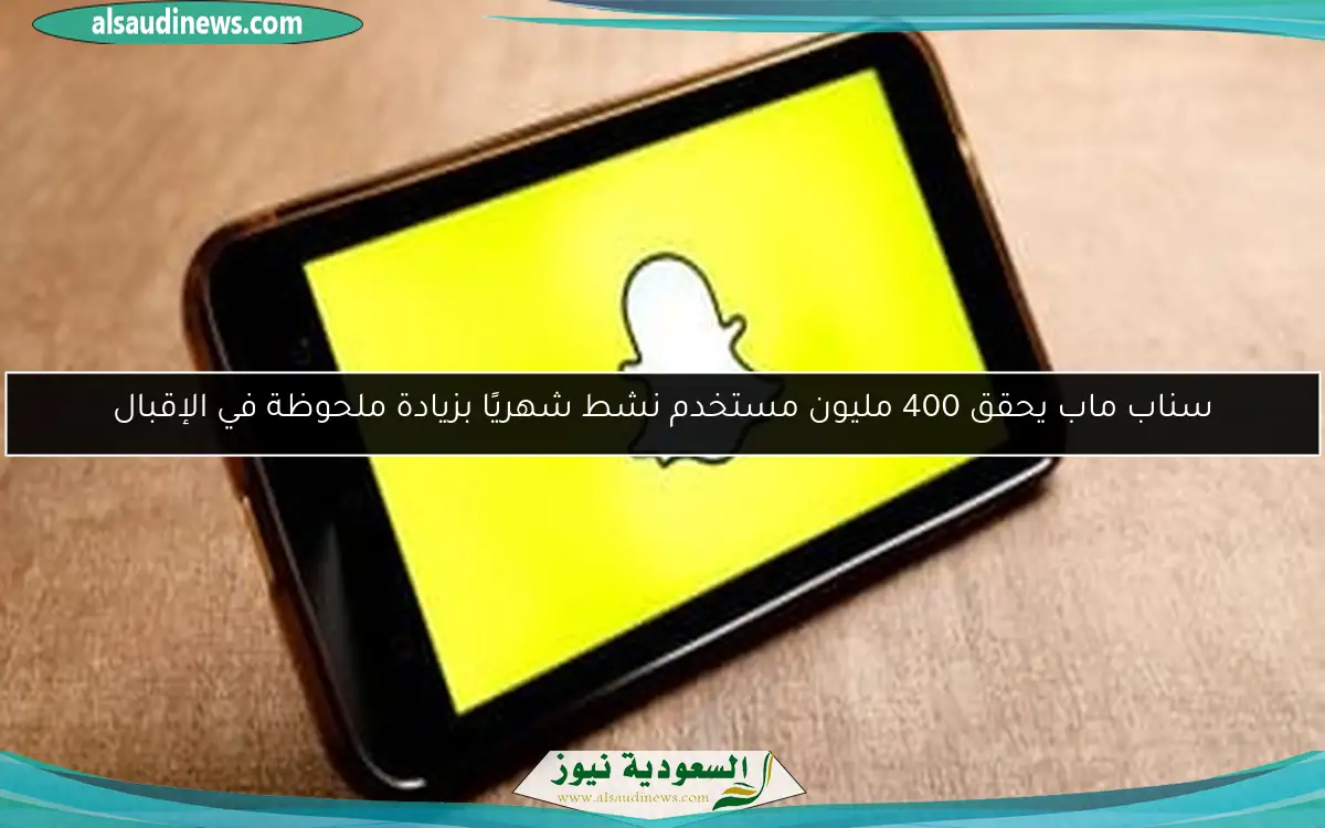 سناب ماب يحقق 400 مليون مستخدم نشط شهريًا بزيادة ملحوظة في الإقبال