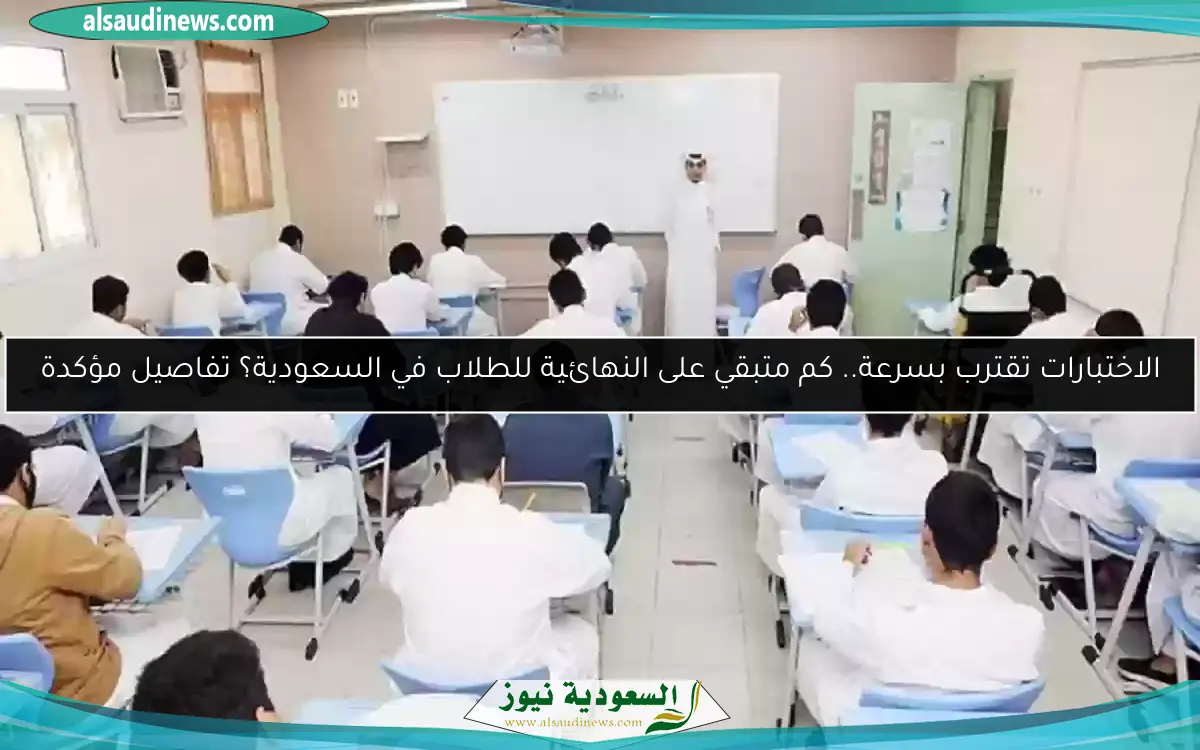 الاختبارات تقترب بسرعة.. كم متبقي على النهائية للطلاب في السعودية؟ تفاصيل مؤكدة