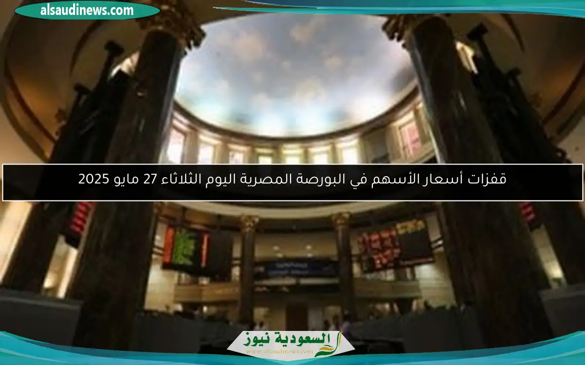 قفزات أسعار الأسهم في البورصة المصرية اليوم الثلاثاء 27 مايو 2025