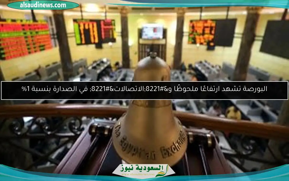 البورصة تشهد ارتفاعًا ملحوظًا و”الاتصالات” في الصدارة بنسبة 1%