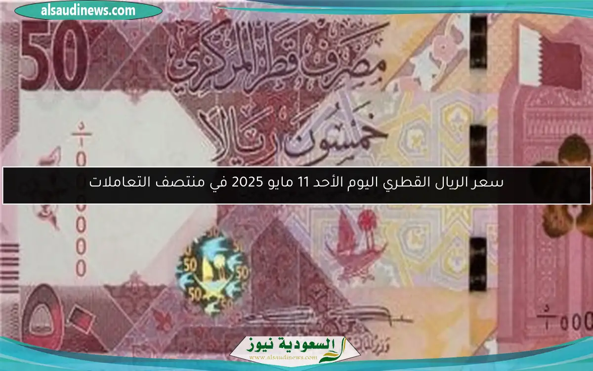 سعر الريال القطري اليوم الأحد 11 مايو 2025 في منتصف التعاملات