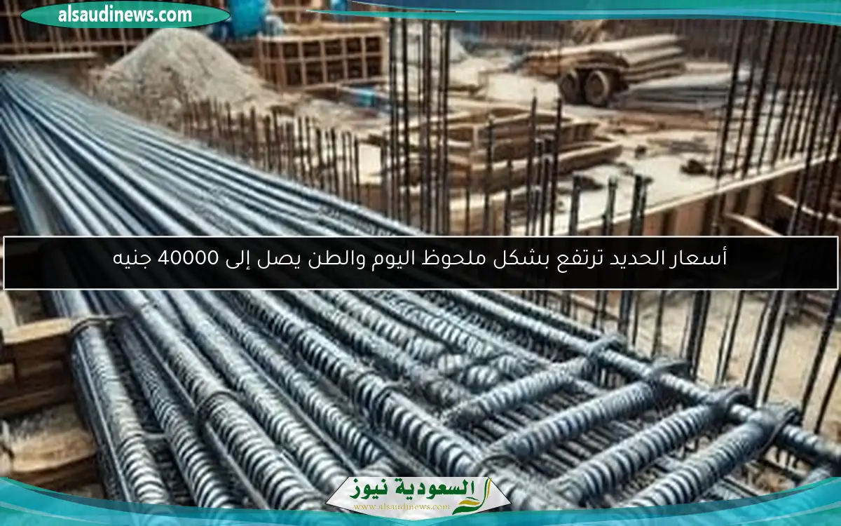 أسعار الحديد ترتفع بشكل ملحوظ اليوم والطن يصل إلى 40000 جنيه