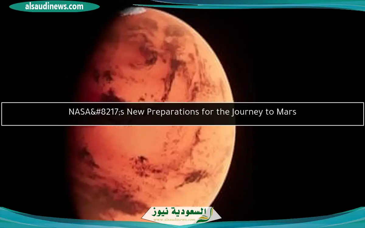 NASA’s New Preparations for the Journey to Mars