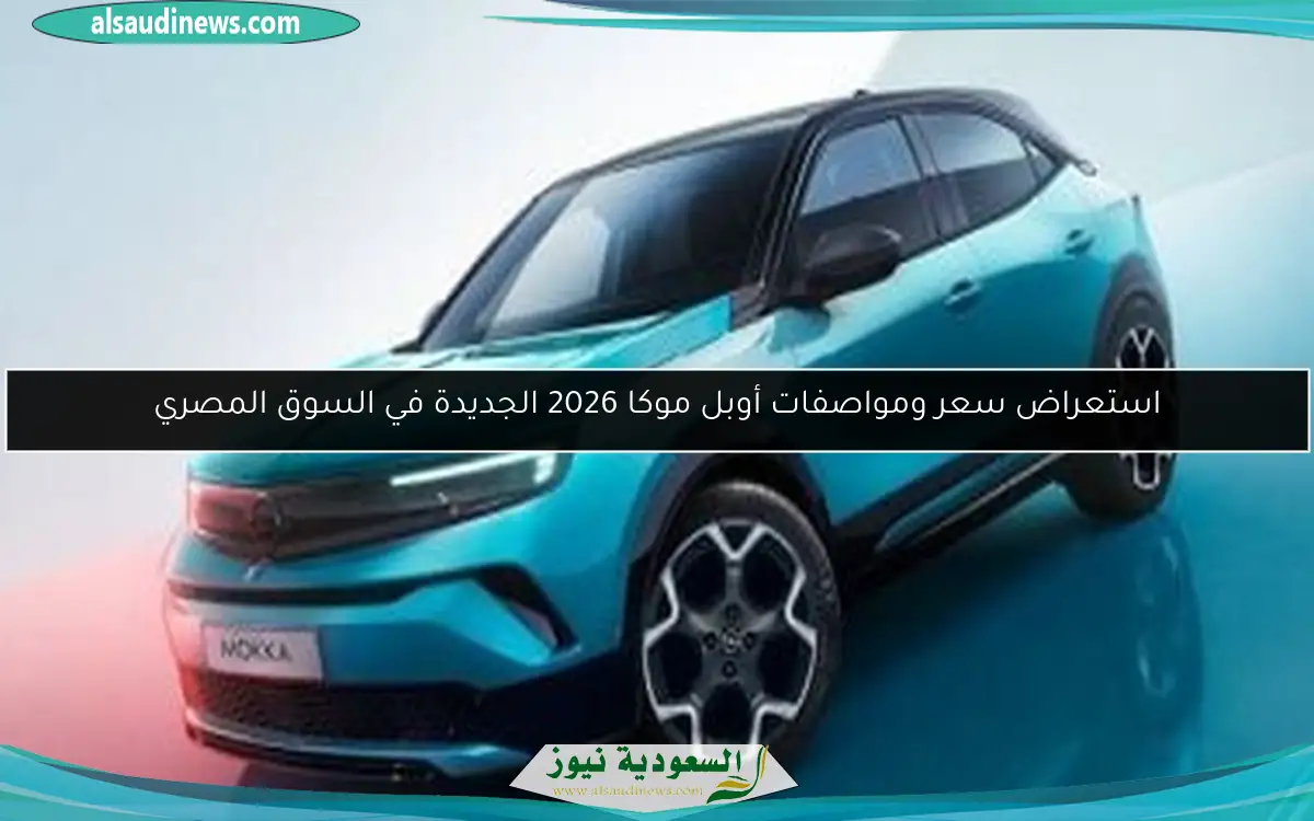 استعراض سعر ومواصفات أوبل موكا 2026 الجديدة في السوق المصري