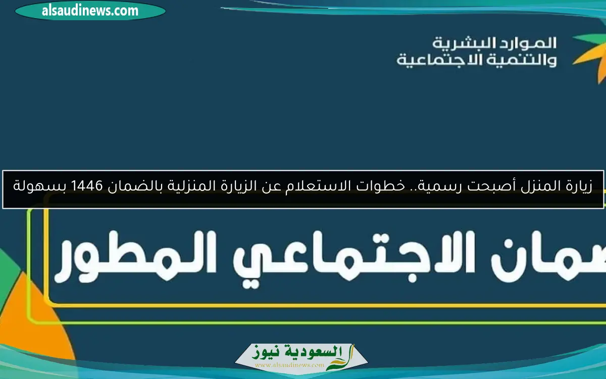 زيارة المنزل أصبحت رسمية.. خطوات الاستعلام عن الزيارة المنزلية بالضمان 1446 بسهولة